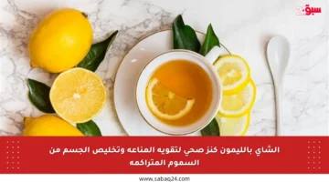 الشاي بالليمون كنز صحي لتقوية المناعة وتخليص الجسم من السموم المتراكمة